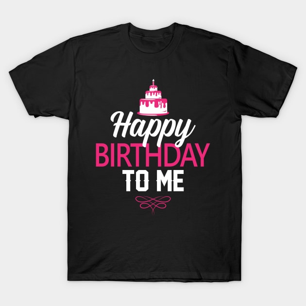 Happy Birthday To Me T-Shirt by T-Shirt.CONCEPTS